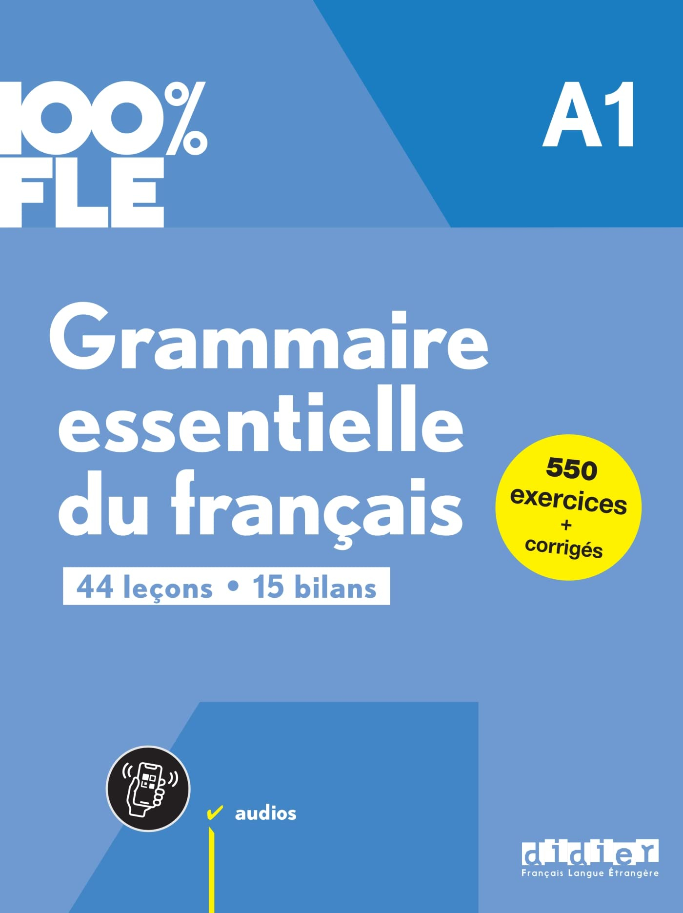 Grammaire essentielle du français A1 : 44 leçons, 15 bilans : 550 exercices + corrigés