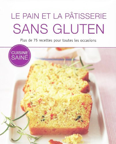 Le Pain et la Pâtisserie Sans Gluten - 75 Recettes !