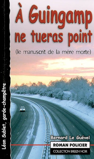 Léon Sublet, garde-champêtre. Vol. 2006. A Guingamp ne tueras point ou Le manuscrit de la mère morte
