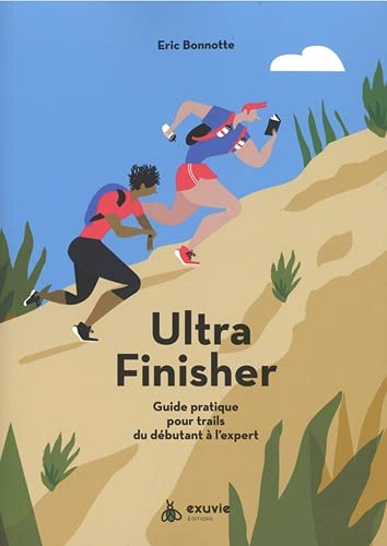 Ultra finisher : guide pratique pour trails du débutant à l'expert