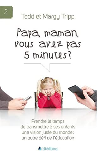 Papa, maman, vous avez pas 5 minutes ? : prendre le temps de transmettre à ses enfants une vision ju