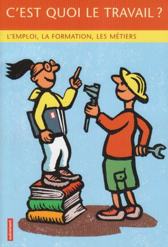 C'est quoi le travail ? : l'emploi, la formation, les métiers