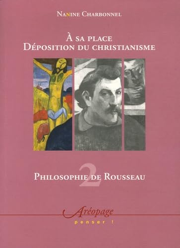 Philosophie de Rousseau. Vol. 2. A sa place, déposition du christianisme