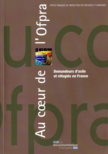 Au coeur de l'OFPRA : Office français de protection des réfugiés et apatrides : demandeurs d'asile e