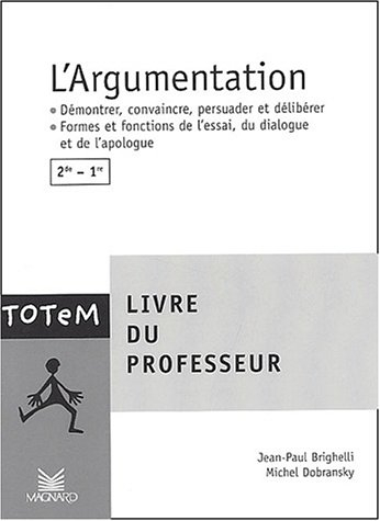 L'argumentation, 2de-1re : livre du professeur : démontrer, convaincre, persuader et délibérer, form