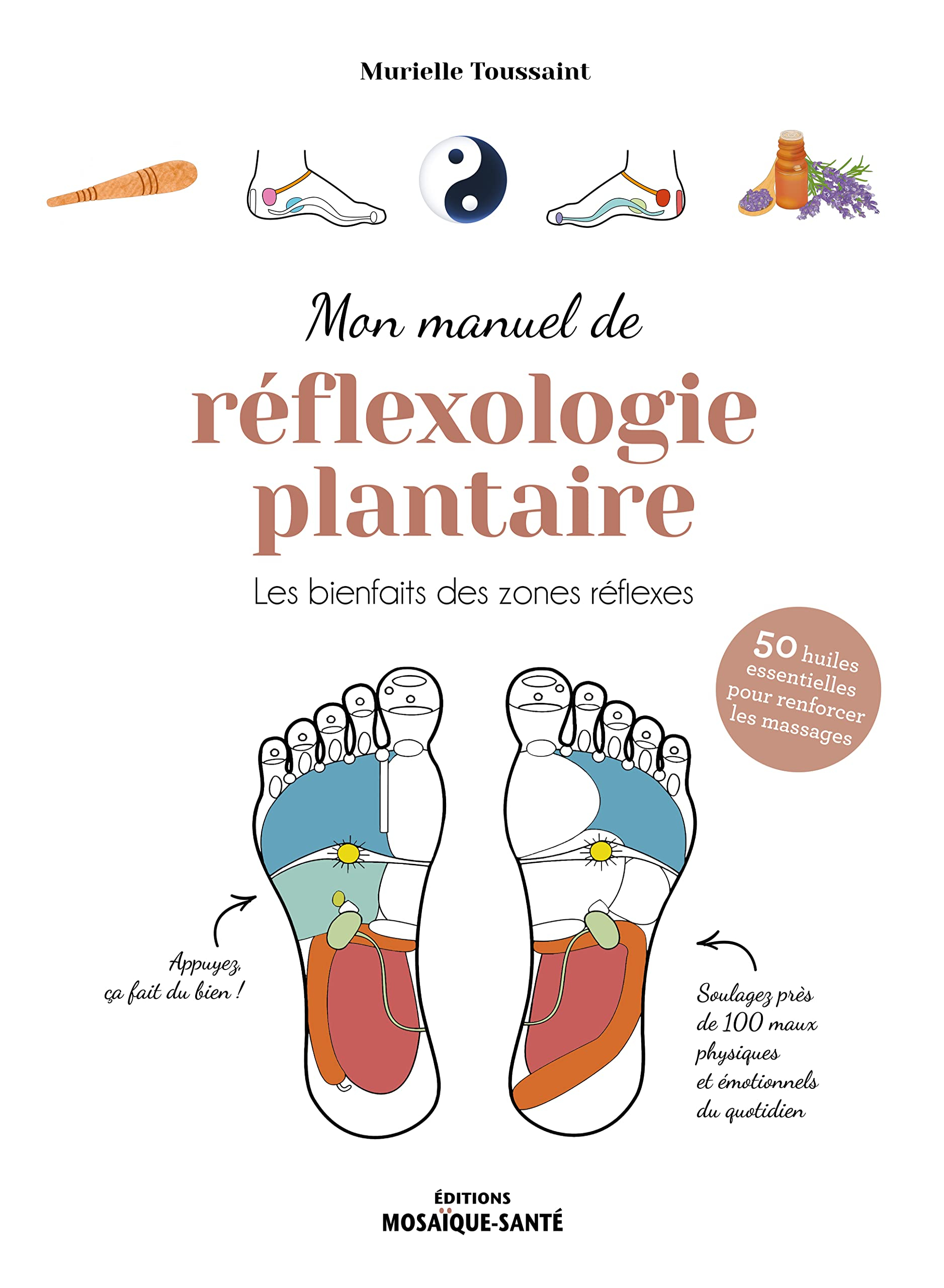 Mon manuel de réflexologie plantaire : les bienfaits des zones réflexes : 50 huiles essentielles pou