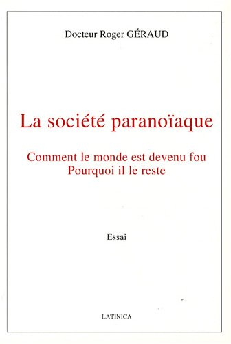 La société paranoïaque : comment le monde est devenu fou, pourquoi il le reste : essai