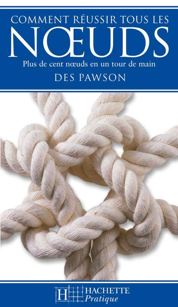 Comment réussir tous les noeuds : guide partique pour faire plus de 100 noeuds en un tour de main