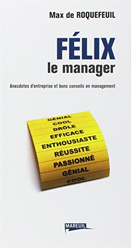 Félix le manager : anecdotes d'entreprise et bons conseils en management