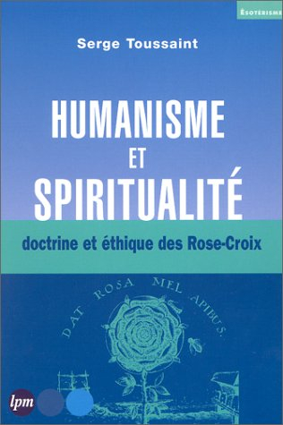Humanisme et spiritualité : doctrine et éthique des Rose-Croix