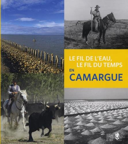 Le fil de l'eau, le fil du temps : en Camargue