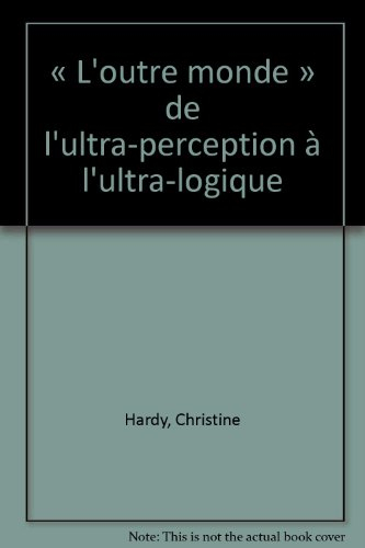 L'Outre monde de l'ultra-perception à l'ultra-logique