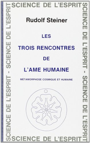 Les trois rencontres de l'âme humaine : métamorphose cosmique et humaine : 7 conférences faites à Be