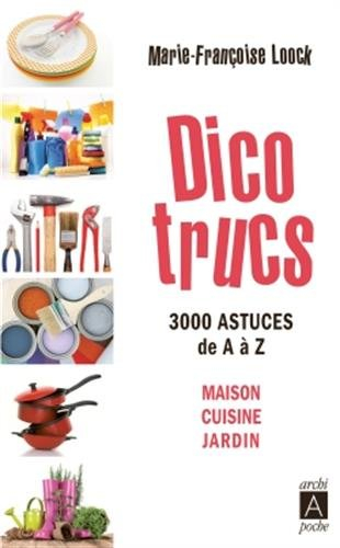Dico trucs : 3.000 astuces de A à Z : maison, cuisine, jardin