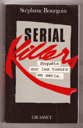 Serial killers : enquête sur les tueurs en série