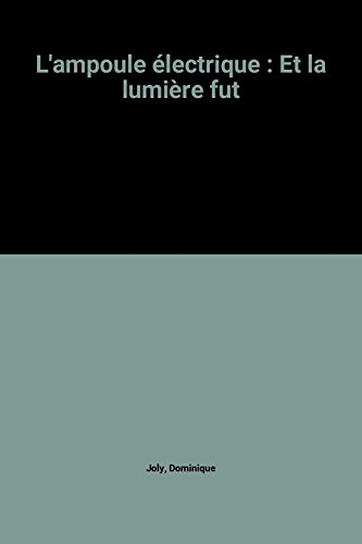L'Ampoule électrique : et la lumière fut