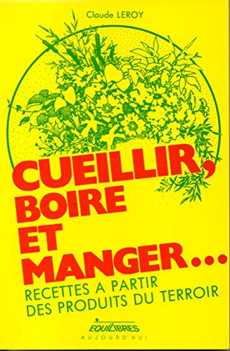 Cueillir, boire et manger... : Recettes à partir des produits du terroir