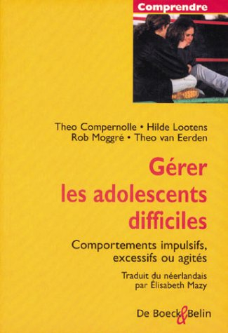Gérer les adolescents difficiles : comportements impulsifs, excessifs ou agités