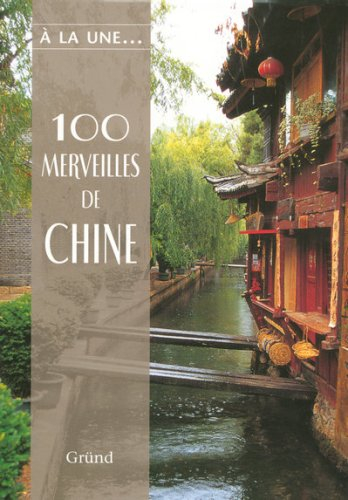 100 merveilles de Chine : un voyage inoubliable à travers la Chine d'hier et d'aujourd'hui