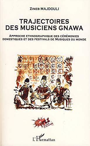 Trajectoires des musiciens gnawa : approche ethnographique des cérémonies domestiques et des festiva