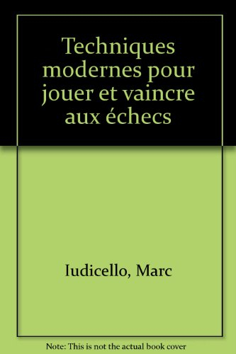 Techniques modernes pour jouer et vaincre aux échecs : cours complet de perfectionnement