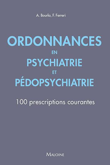 Ordonnances en psychiatrie et pédopsychiatrie : 100 prescriptions courantes