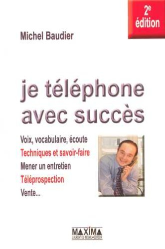 Je téléphone avec succès : voix, vocabulaire, écoute, techniques et savoir-faire, mener un entretien