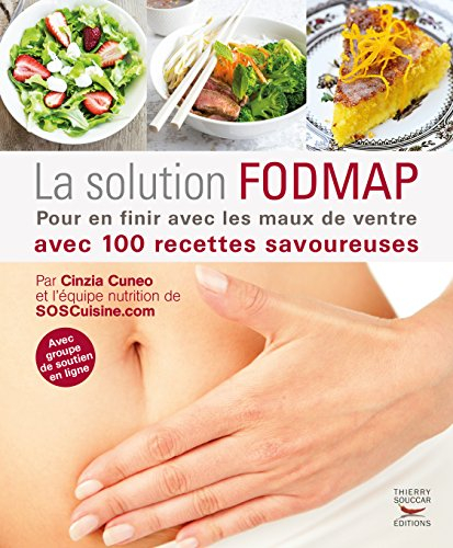La solution Fodmap : pour en finir avec les maux de ventre : avec 100 recettes savoureuses