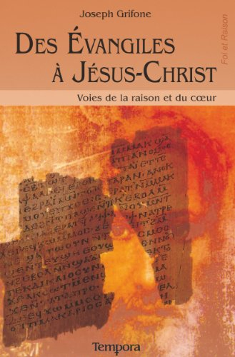 Des Evangiles à Jésus-Christ : voies de la raison et du coeur