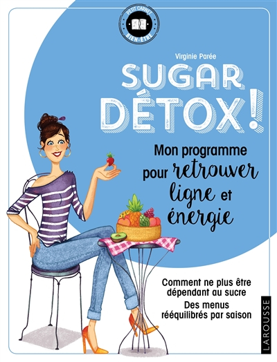Sugar détox ! : mon programme pour retrouver ligne et énergie : comment ne plus être dépendant au su