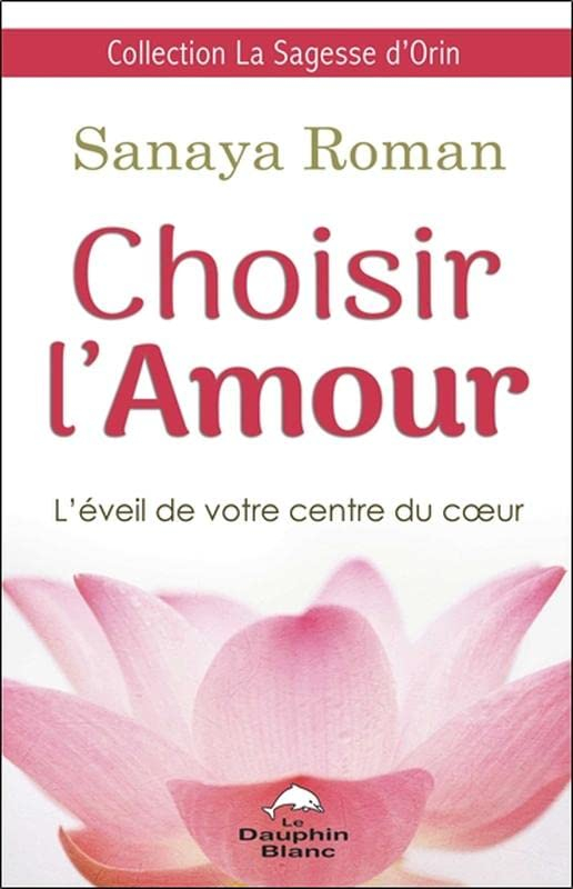 Choisir l'amour : éveillez vos centres du coeur