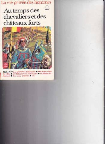au temps des chevaliers et des châteaux forts: 1250-1350 (la vie privée des hommes. )