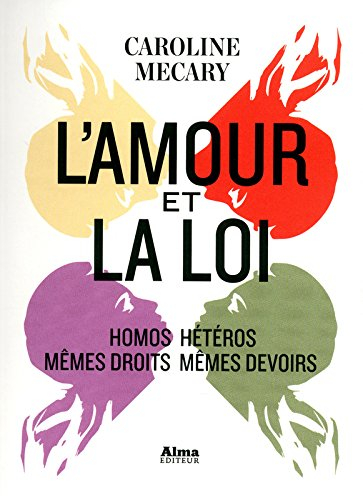 L'amour et la loi : homos-hétéros : mêmes droits mêmes devoirs