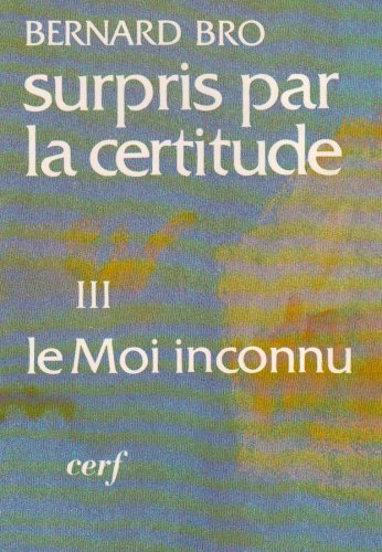 Surpris par la certitude. Vol. 3. Le Moi inconnu