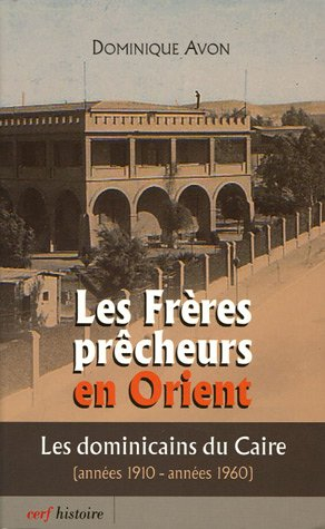 Les frères prêcheurs en Orient : les dominicains du Caire : années 1910-années 1960