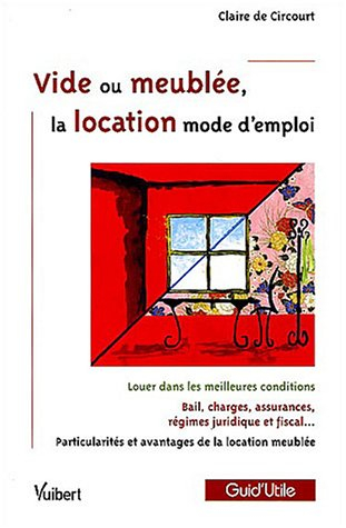 Vide ou meublée, la location mode d'emploi : louer dans les meilleures conditions, bail, charges, as