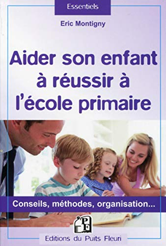 Aider son enfant à réussir à l'école primaire : conseils, méthodes, organisation...
