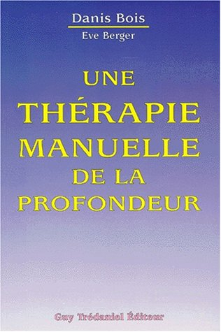 Une Thérapie manuelle de la profondeur : méthode Danis Bois, fasciathérapie-pulsologie