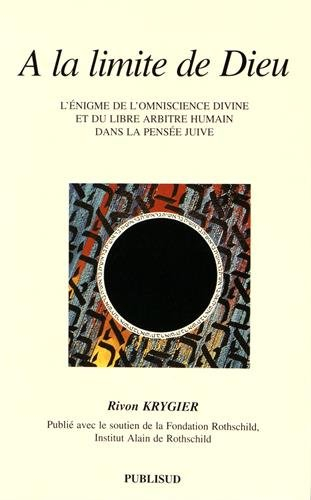 A la limite de Dieu : l'énigme de l'omniscience divine et du libre arbitre humain dans la pensée jui