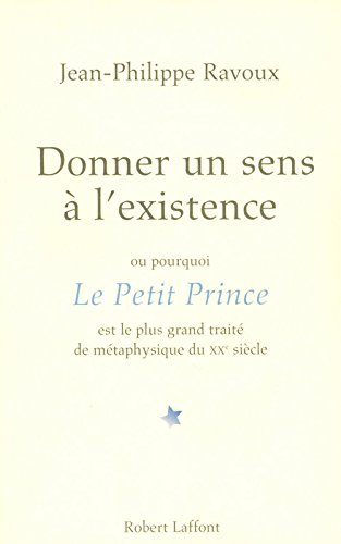 Donner un sens à l'existence ou Pourquoi Le Petit Prince est le plus grand traité de métaphysique du