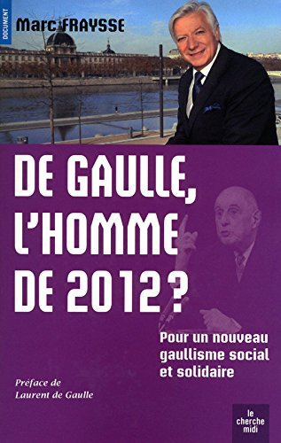 De Gaulle, l'homme de 2012 ? : pour un nouveau gaullisme social et solidaire
