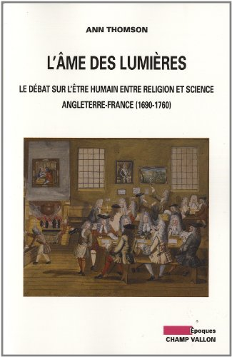 L'âme des Lumières : le débat sur l'être humain entre religion et science : Angleterre-France, 1690-