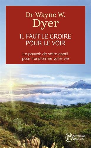 Il faut le croire pour le voir : la voie de votre transformation personnelle