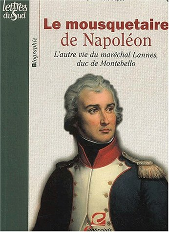 Le mousquetaire de Napoléon : l'autre vie du maréchal Lannes, duc de Montebello