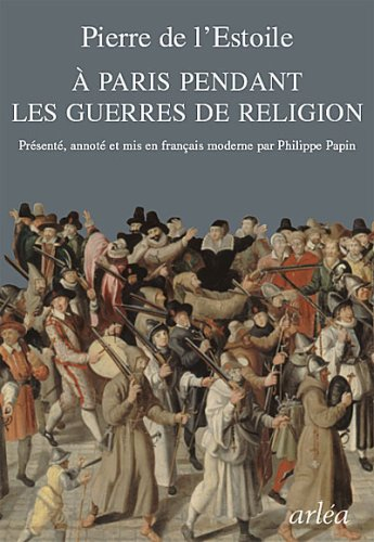 A Paris pendant les guerres de religion : extraits de ses registres-journaux