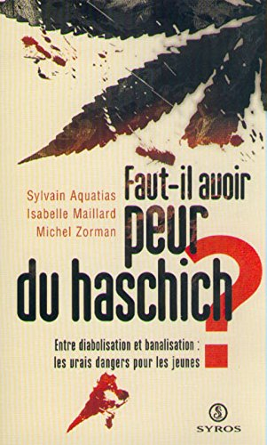 Faut-il avoir peur du haschisch ? : entre diabolisation et banalisation : les vrais dangers pour les