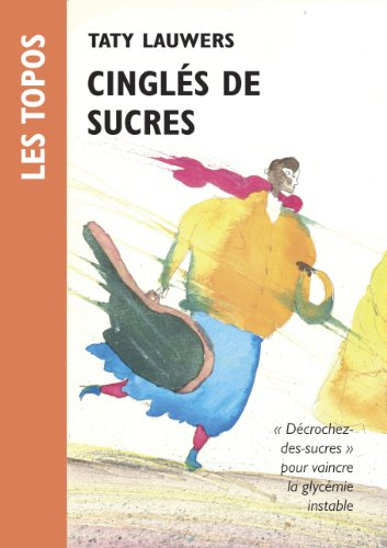 Cinglés de sucres : pour vaincre l'assuétude aux sucres : principes, grilles et menus pour une cure 