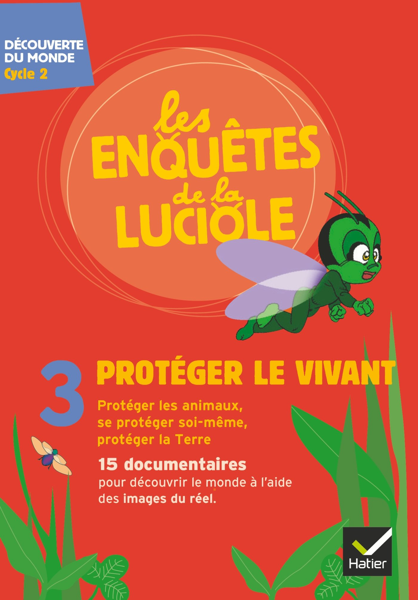 Les enquêtes de la luciole. Vol. 3. Protéger le vivant : découverte du monde, cycle 2