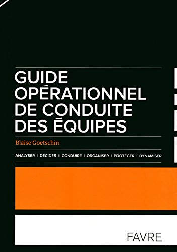 Guide opérationnel de conduite des équipes : analyser, décider, conduire, organiser, protéger, dynam