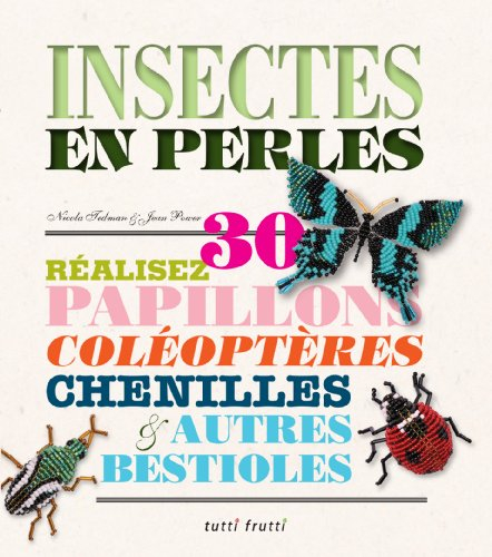 Insectes en perles : réalisez 30 papillons, coléoptères, chenilles & autres bestioles